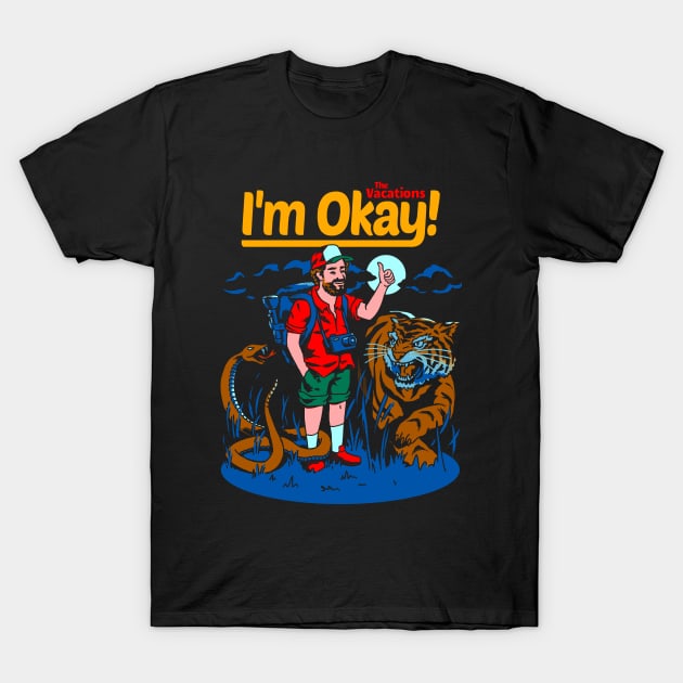 I'm Okay: The Vacations T-Shirt by metalsan